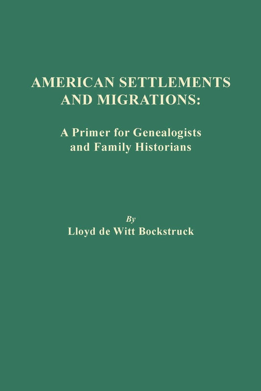 American Settlements and Migrations: A Primer for Genealogists and Family Historians [Paperback] Bockstruck, Lloyd De Witt