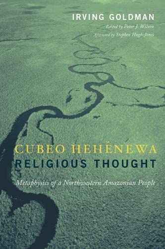 Cubeo Hehenewa Religious Thought: Metaphysics of a Northwestern Amazonian People [Paperback] Irving Goldman and Peter J Wilson
