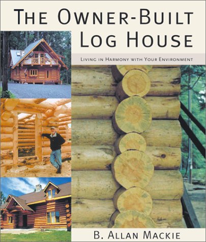 The OwnerBuilt Log House: Living in Harmony With Your Environment Mackie, B