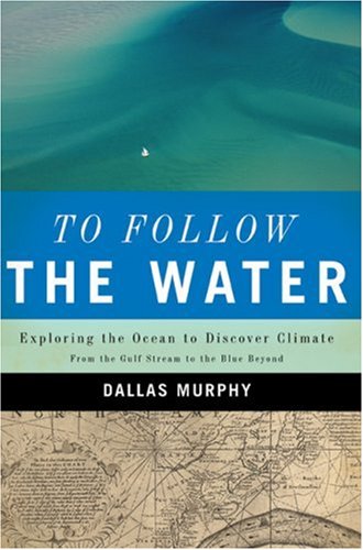 To Follow the Water: Exploring the Ocean to Discover Climate Murphy, Dallas