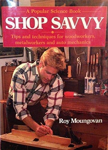 Shop Savvy: Tips and Techniques for Woodworkers, Metalworkers and Auto Mechanics Moungovan, Roy