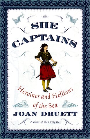 She Captains: Heroines and Hellions of the Sea Druett, Joan