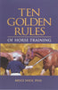 Ten Golden Rules of Horse Training: Universal Laws for All Training Levels and Riding Styles Bruce Nock