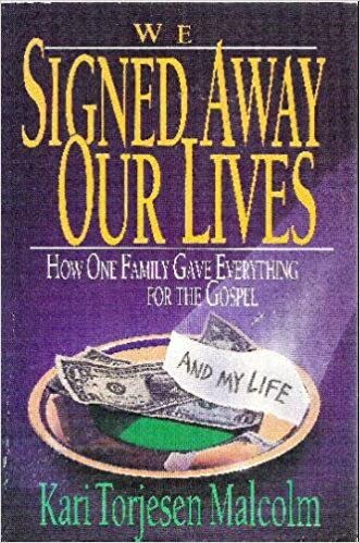 We Signed Away Our Lives: How One Family Gave Everything for the Gospel Kari Torjesen Malcolm; Finn S Torjesen and Andrew T Kaiser