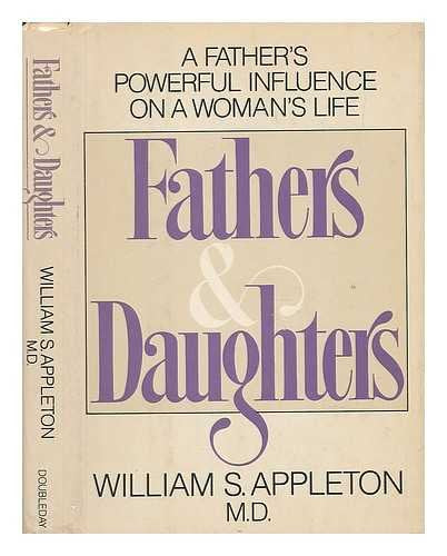 Fathers and Daughters: A Fathers Powerful Influence in Womens Lives Appleton, William S