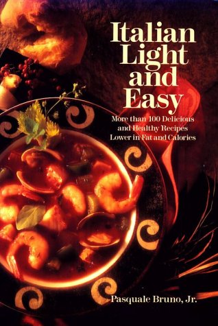 Italian Light and Easy: More Than 100 Delicious and Healthy Recipes Lower in Fat and Calories Bruno, Pasquale, Jr