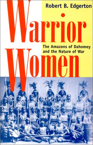 Warrior Women: The Amazons Of Dahomey And The Nature Of War Edgerton, Robert