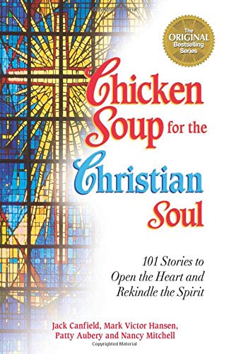 Chicken Soup for the Christian Soul: 101 Stories to Open the Heart and Rekindle the Spirit Chicken Soup for the Soul [Paperback] Canfield, Jack; Hansen, Mark Victor; Aubery, Patty and Mitchell, Nancy