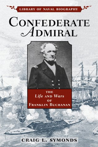 Confederate Admiral: The Life and Wars of Franklin Buchanan Library of Naval Biography Symonds, Craig L