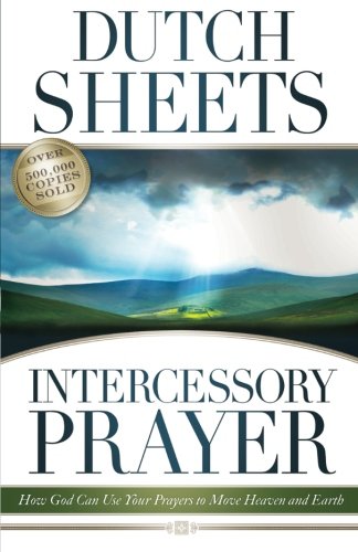 Intercessory Prayer: How God Can Use Your Prayers to Move Heaven and Earth Sheets, Dutch and Wagner, C