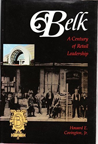 Belk, a Century of Retail Leadership Covington, Howard E, Jr