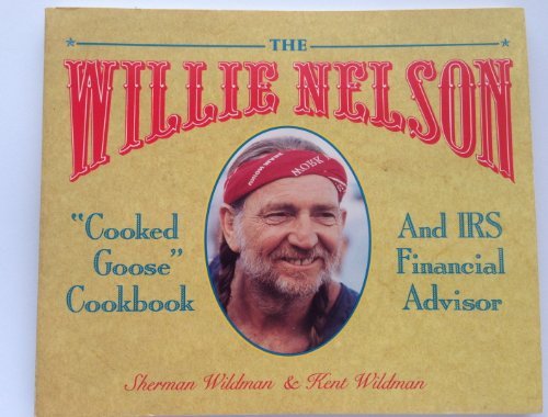 The Willie Nelson Cooked Goose Cookbook and IRS Financial Advisor Wildman, Sherman; Wildman, Kent and Rawls, Sam C
