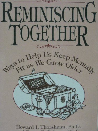 Reminiscing Together: Ways to Help Us Keep Mentally Fit As We Grow Older Thorsheim, Howard I and Roberts, Bruce B
