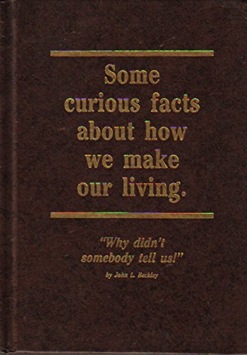 Some Curious Facts About How We Make Our Living: Why Didnt Somebody Tell Us Beckley, John L