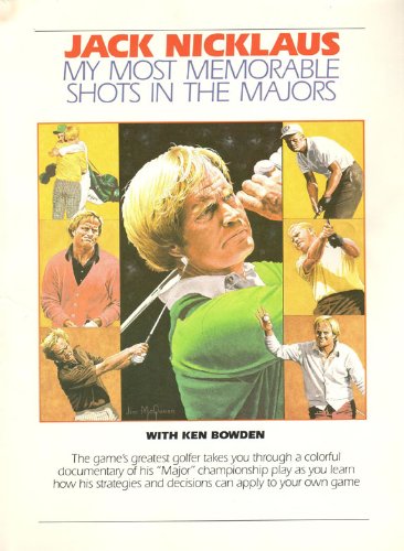 My Most Memorable Shots in the MajorsWhat You Can Learn from Them Nicklaus, Jack and Bowden, Ken