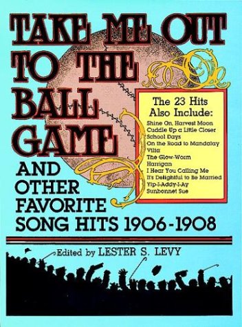 Take Me Out to the Ball Game and Other Favorite Song Hits, 19061908 Levy, Lester