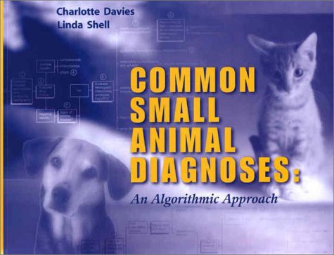 Common Small Animal Medical Diagnoses: An Algorithmic Approach Davies MA  VetMB  Cert VA  MS  MRCVS, Charlotte; Shell DVM  Diplomate  ACVIM Neurology, Linda and Shell, Linda