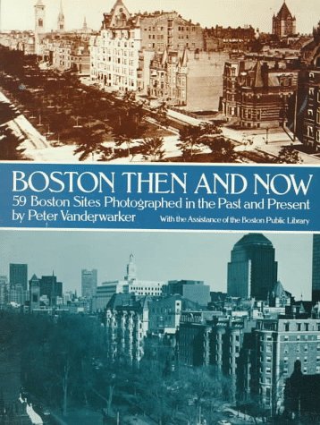 Boston Then and Now: 59 Boston Sites Photographed in the Past and Present Vanderwarker, Peter