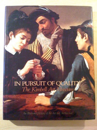 In Pursuit of Quality: The Kimbell Art Museum : An Illustrated History of the Art and Architecture Kimbell Art Museum