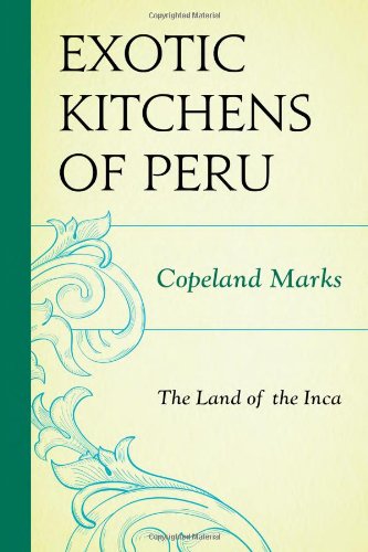 The Exotic Kitchens of Peru: The Land of the Inca Marks, Copeland
