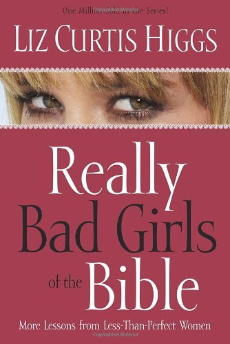 Really Bad Girls of the Bible: More Lessons from LessThanPerfect Women Higgs, Liz Curtis