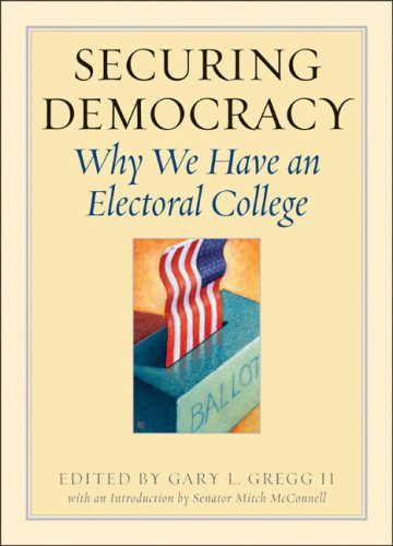 Securing Democracy: Why We Have an Electoral College Gregg II, Dr Gary L