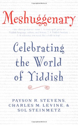 Meshuggenary: Celebrating the World of Yiddish Stevens, Payson R; Steinmetz, Sol and Levine, Charles M
