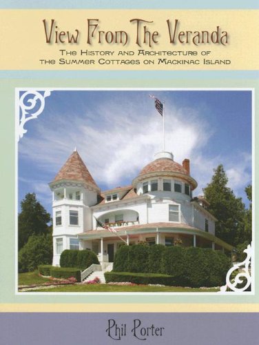 View from the Veranda: The History and Architecture of the Summer Cottages on Mackinac Island Porter, Phil