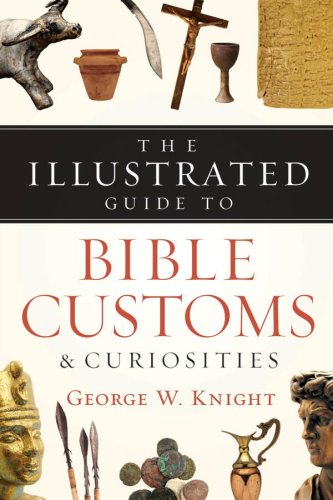 The Illustrated Guide to Bible Customs  Curiosities Knight, George W