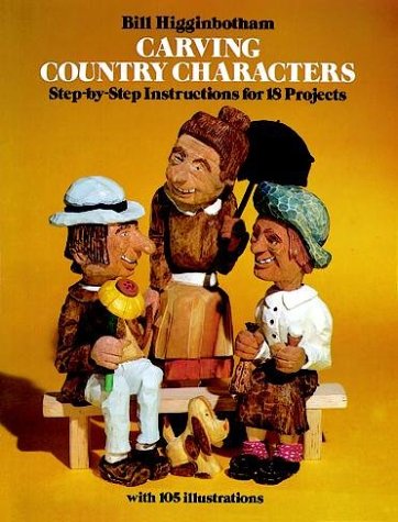 Carving Country Characters: StepbyStep Instructions for 18 Projects with 105 illustrations Higginbotham, Bill