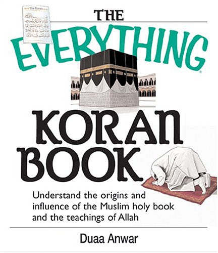 The Everything Koran Book: Understand The Origins And Influence Of The Muslim Holy Book And The Teachings Of Allah Anwar, Duaa