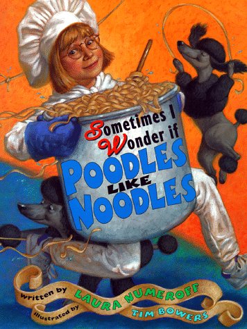 Sometimes I Wonder If Poodles Like Noodles Numeroff, Laura and Bowers, Tim