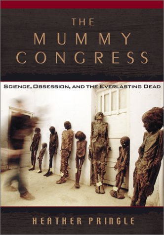 The Mummy Congress : Science, Obsession, and the Everlasting Dead Pringle, Heather