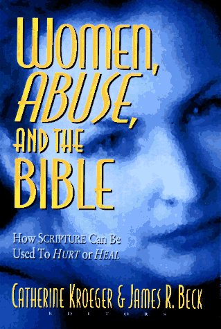 Women, Abuse, and the Bible: How Scripture Can Be Used to Hurt or to Heal [Paperback] Kroeger, Catherine Clark and Beck, James R