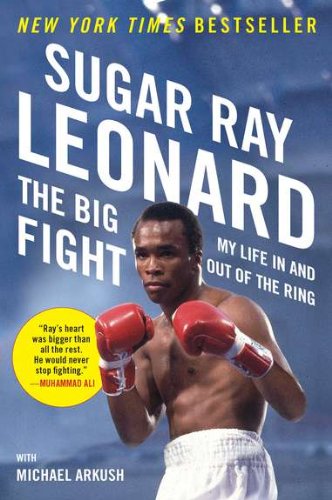 The Big Fight: My Life In and Out of the Ring Leonard, Sugar Ray and Arkush, Michael