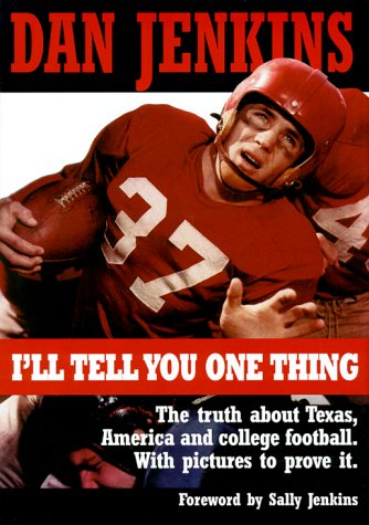 Ill Tell You One Thing: The Untold Truth About Texas, America  College Football, With Pictures to Prove It Jenkins, Dan