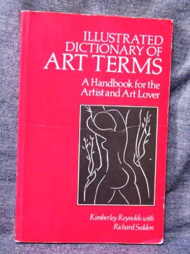 Illustrated Dictionary of Art Terms: A Handbook for the Artist and Art Lover Reynolds, Kimberley and Seddon, Richard