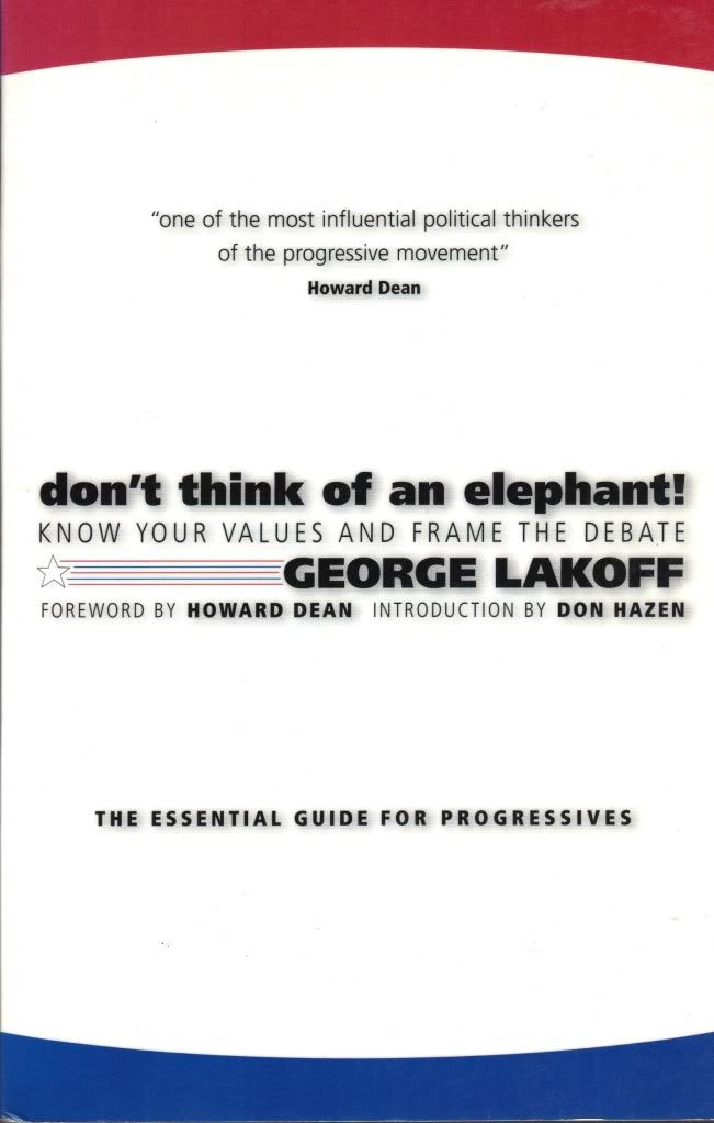 Don't Think of an Elephant!: Know Your Values and Frame the Debate--The Essential Guide for Progressives