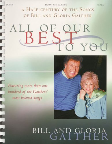 Bill and Gloria Gaither  All of Our Best to You: A HalfCentury of the Songs of Bill and Gloria Gaither Gaither, Bill and Gaither, Gloria