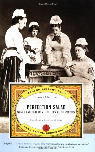 Perfection Salad: Women and Cooking at the Turn of the Century Modern Library Food Shapiro, Laura and Stern, Michael