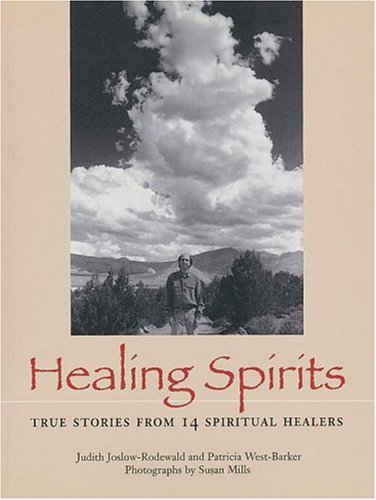 Healing Spirits: True Stories from 14 Spiritual Healers JoslowRodewald, Judith B; WestBarker, Patricia and Mills, Susan