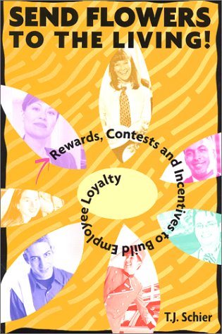 Send Flowers to the Living Rewards, Contests and Incentives to Build Employee Loyalty [Paperback] Schier, T J