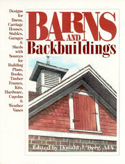 Barns and Backbuildings: Designs for Barns, Carriage Houses, Stables, Garages, & Sheds With Sources for Building Plans, Books, Timber Frames, Kits, Hardware, Cupolas & weather