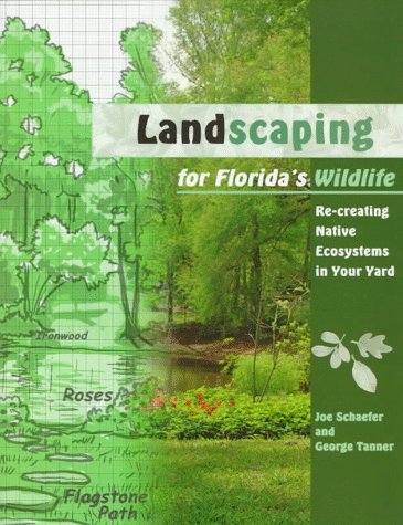 Landscaping for Floridas Wildlife: Recreating Native Ecosystems in Your Yard Schaefer, Joseph M and Tanner, George