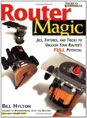 Router Magic: Jigs, Fixtures, and Tricks to Unleash Your Routers Full Potential Hylton, Bill