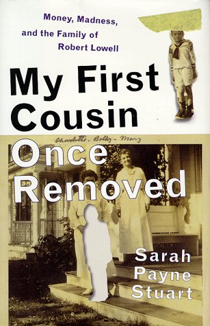 My First Cousin Once Removed: Money, Madness, and the Family of Robert Lowell Stuart, Sarah Payne