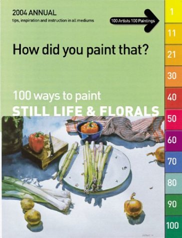 How Did You Paint That?: 100 Ways to Paint Still Lifes  Florals International Artist