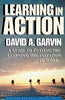 Learning in Action: A Guide to Putting the Learning Organization to Work Garvin, David A