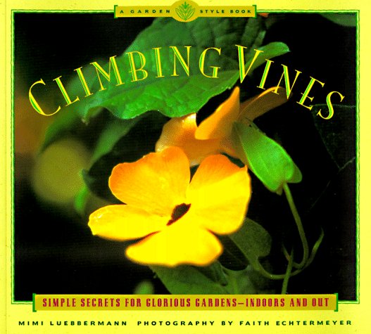 Climbing Vines: Simple Secrets for Glorious Gardens A Garden Style Book Luebbermann, Mimi and Echtermeyer, Faith