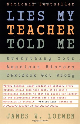 Lies My Teacher Told Me : Everything Your American History Textbook Got Wrong Loewen, James W